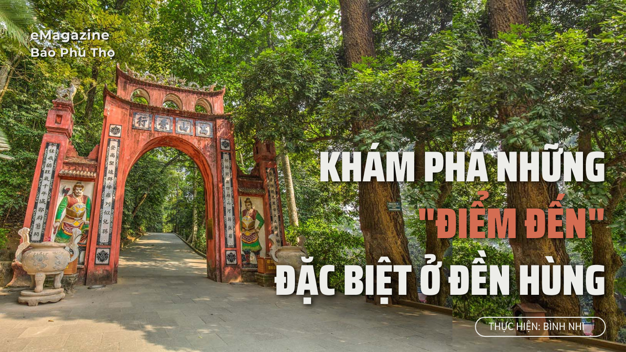 Kỳ 4: Khám phá những “điểm đến” đặc biệt ở Đền Hùng