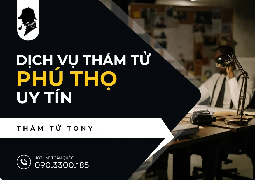 Thám Tử Tony - Đơn vị thám tử tư uy tín, chuyên nghiệp tại Phú Thọ