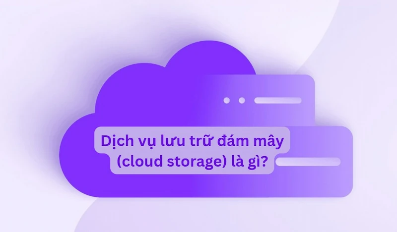 Dịch vụ lưu trữ đám mây là gì? Tham khảo Online Cloud Storage Service của FPT Cloud