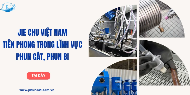 JIE CHU Việt Nam – Nhà sản xuất máy phun bi, phun cát hiện đại