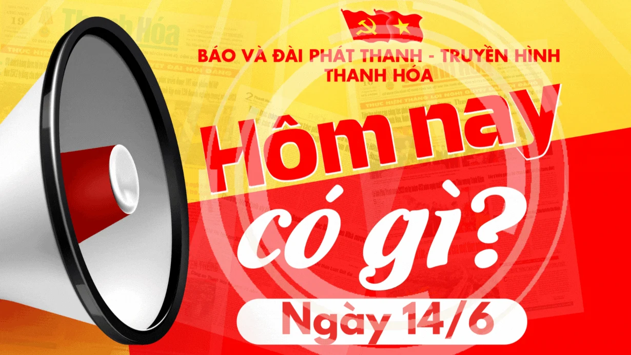 Hôm nay có gì? - Sự kiện nổi bật ngày 14/6/2025