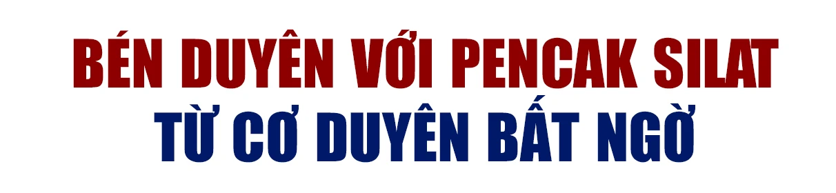 Võ sĩ Pencak Silat Nguyễn Ngọc Anh & Ký ức về tấm huy chương vàng thế giới năm 2004