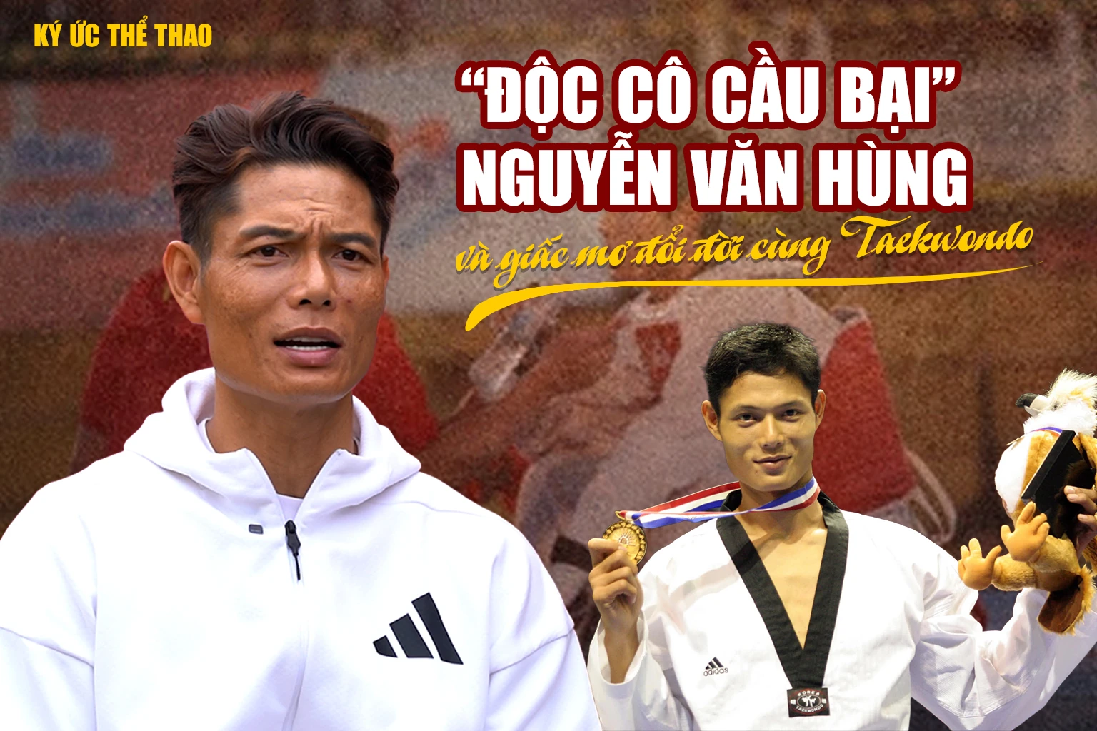 Ký ức thể thao: “Độc cô cầu bại” Nguyễn Văn Hùng và giấc mơ đổi đời cùng Taekwondo