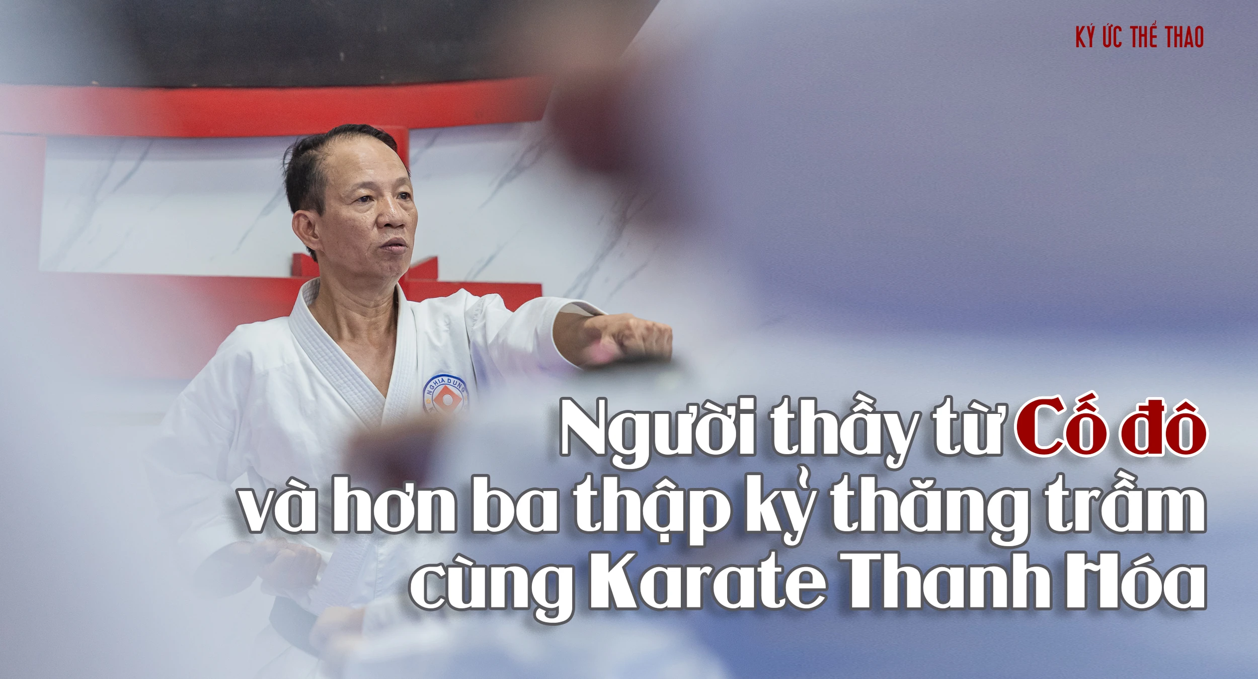 Người thầy từ Cố đô và hơn ba thập kỷ thăng trầm cùng Karate Thanh Hóa