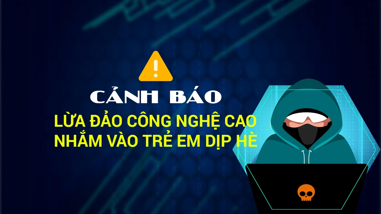 Cảnh báo lừa đảo công nghệ cao nhắm vào trẻ em dịp hè