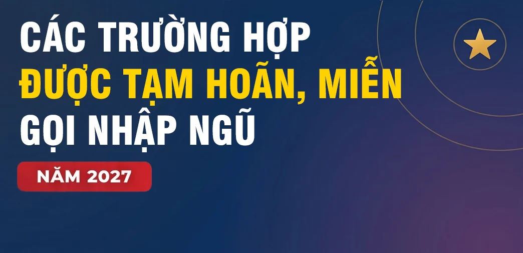Các trường hợp được tạm hoãn, miễn gọi nhập ngũ năm 2027