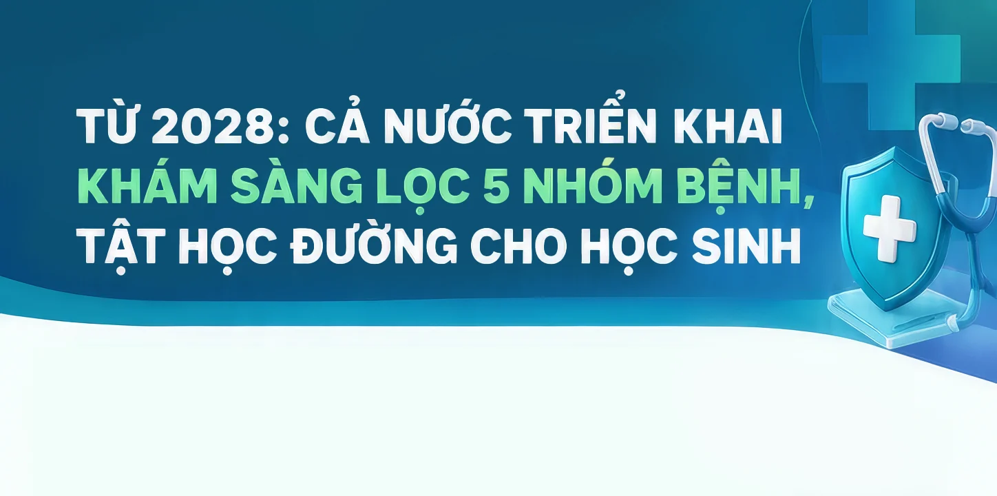 Từ 2028: Triển khai khám sàng lọc 5 nhóm bệnh, tật học đường cho học sinh
