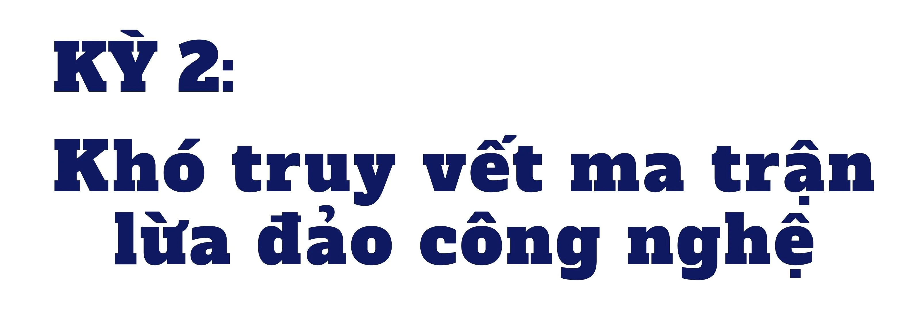 Kỳ 2: Khó truy vết ma trận lừa đảo công nghệ