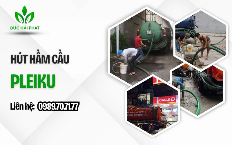 Dịch Vụ Hút Hầm Cầu, Thông Cống Nghẹt Pleiku Nhanh, Sạch, Không Mùi
