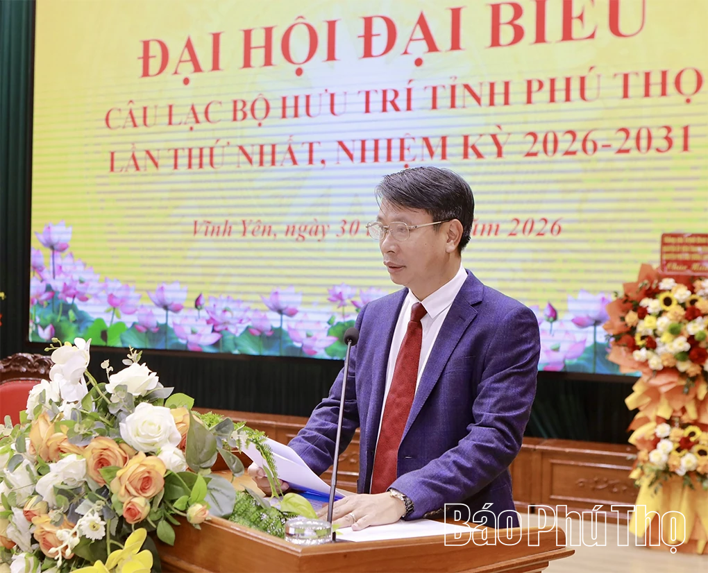 Đại hội đại biểu Câu lạc bộ Hưu trí tỉnh Phú Thọ lần thứ Nhất, nhiệm kỳ 2026 - 2031