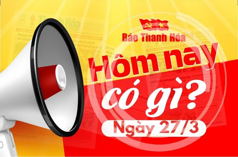 Hôm nay có gì? - Sự kiện nổi bật ngày 27/3/2025
