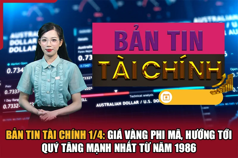 Bản tin Tài chính 1/4: Giá vàng phi mã, hướng tới quý tăng mạnh nhất từ năm 1986