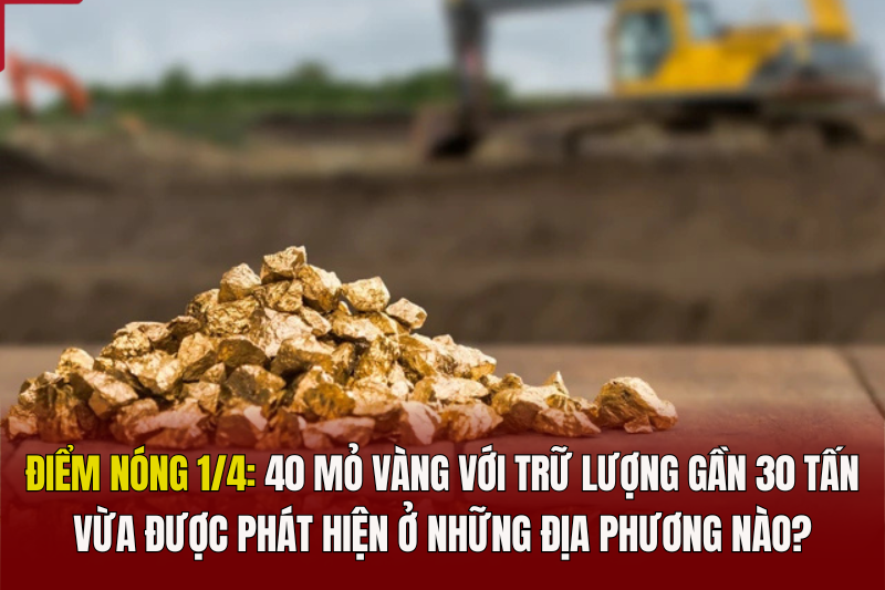Điểm nóng 1/4: 40 mỏ vàng với trữ lượng gần 30 tấn vừa được phát hiện ở những địa phương nào?
