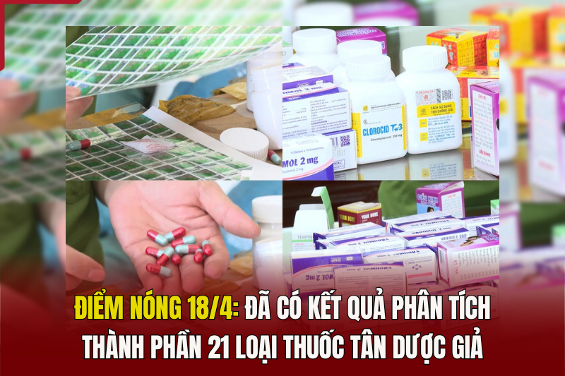 Điểm nóng 18/4: Đã có kết quả phân tích thành phần 21 loại thuốc tân dược giả