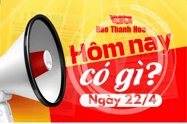 Hôm nay có gì? - Sự kiện nổi bật ngày 22/4/2025