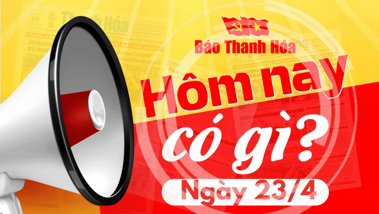 Hôm nay có gì? - Sự kiện nổi bật ngày 23/4/2025