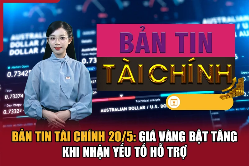Bản tin Tài chính 20/5: Giá vàng bật tăng khi nhận yếu tố hỗ trợ
