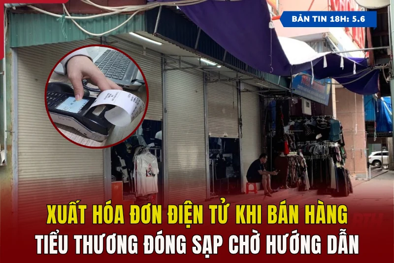 [Bản tin 18h] Xuất hóa đơn điện tử khi bán hàng, tiểu thương đóng sạp chờ hướng dẫn