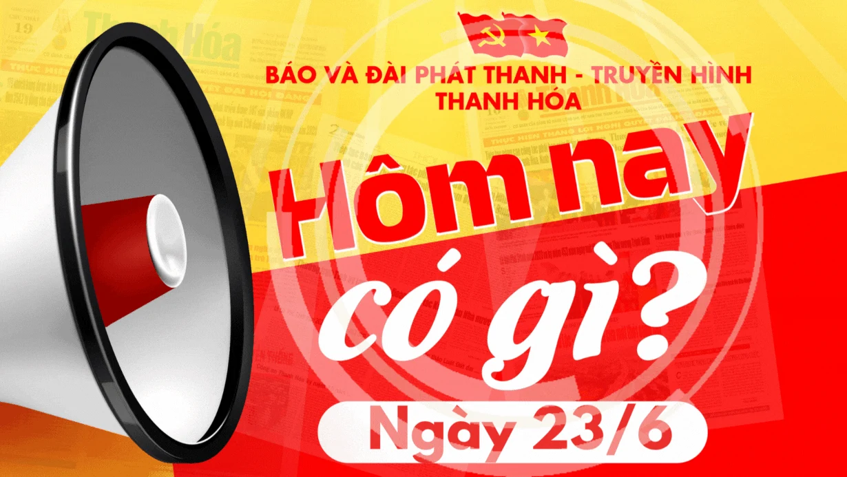 Hôm nay có gì? - Sự kiện nổi bật ngày 23/6/2025