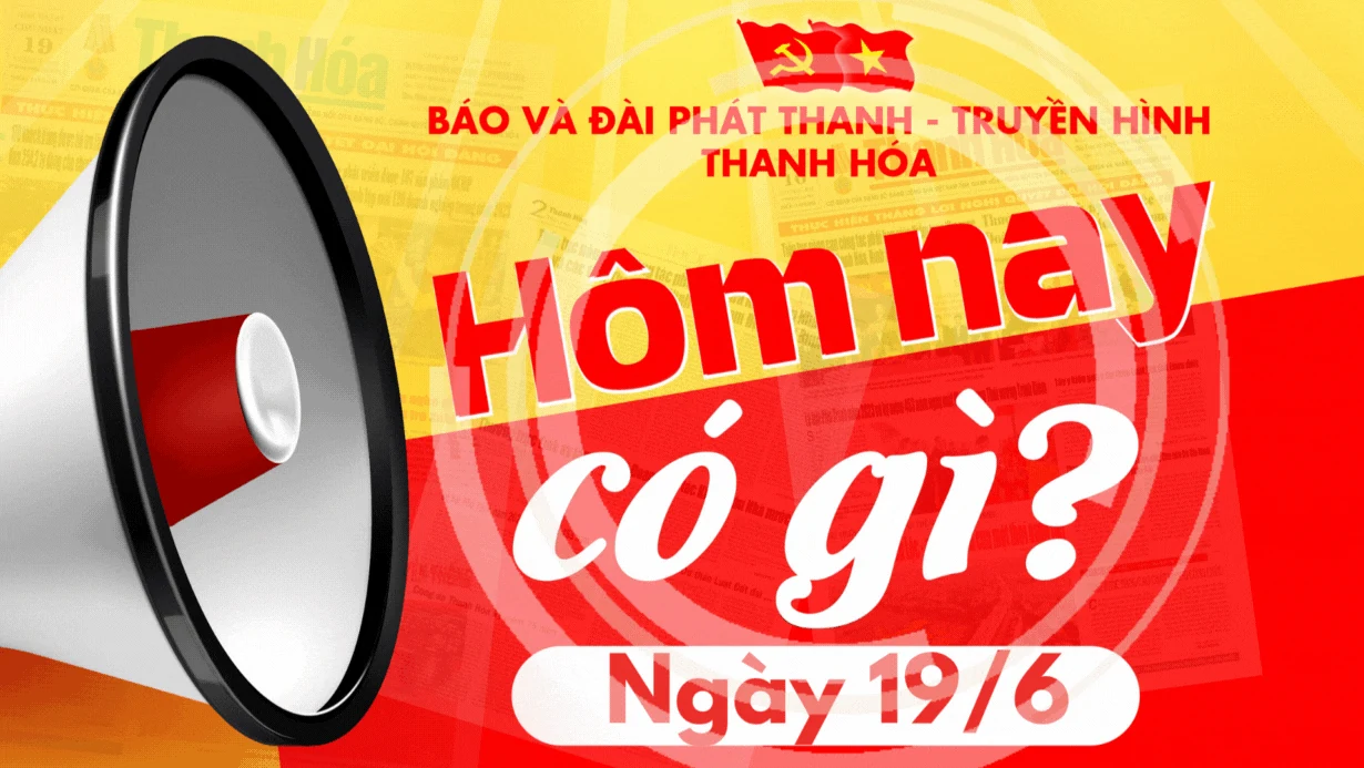 Hôm nay có gì? - Sự kiện nổi bật ngày 19/6/2025
