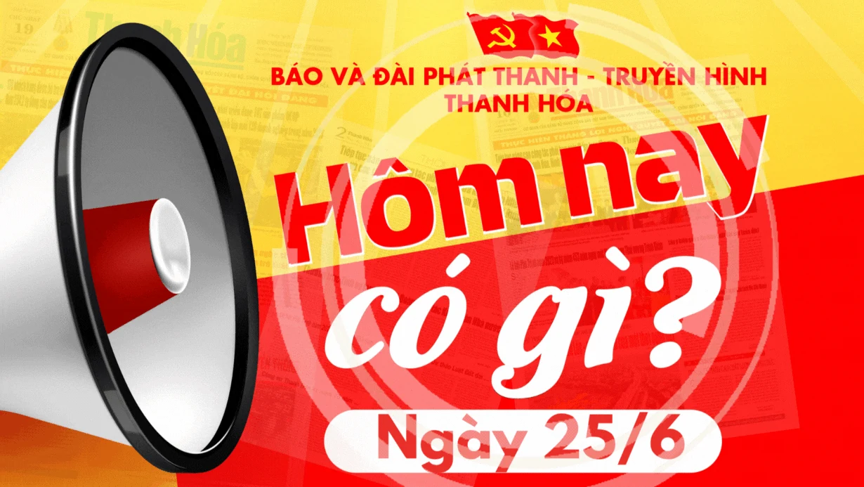 Hôm nay có gì? - Sự kiện nổi bật ngày 25/6/2025
