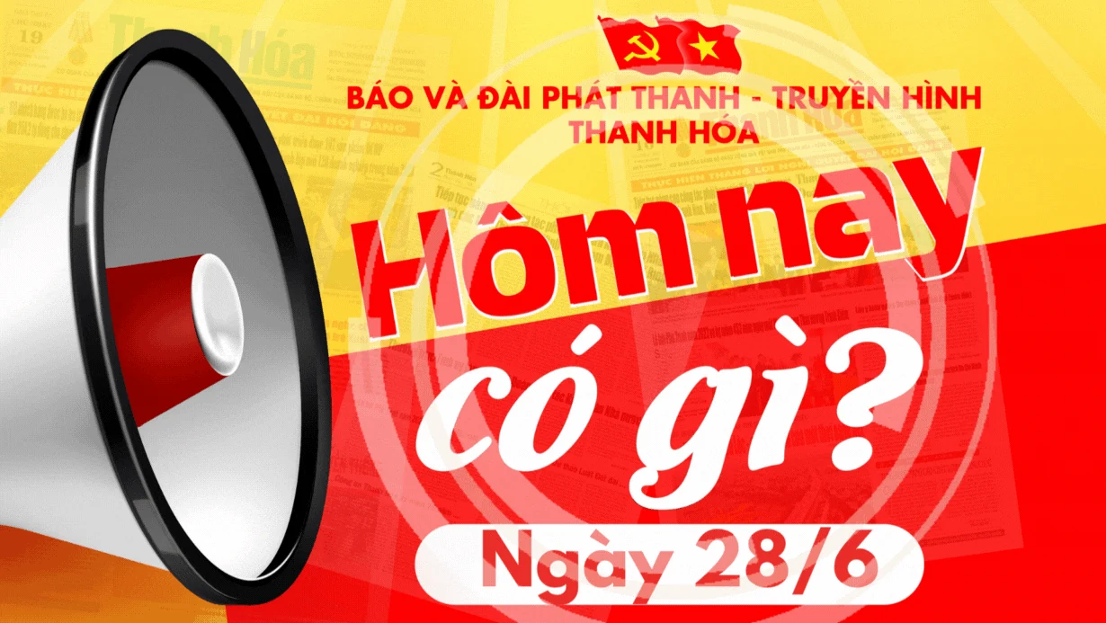 Hôm nay có gì? - Sự kiện nổi bật ngày 28/6/2025