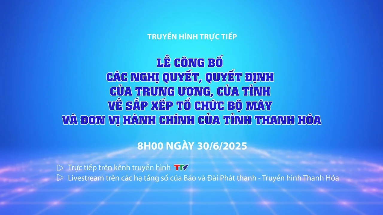 Lễ công bố các Nghị quyết, Quyết định về sắp xếp tổ chức bộ máy và đơn vị hành chính của tỉnh Thanh Hóa