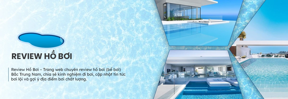 Review Hồ Bơi – Nơi tổng hợp những hồ bơi được yêu thích nhất