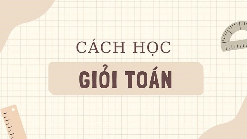 10 cách học giỏi Toán các bạn học sinh nhất định phải biết
