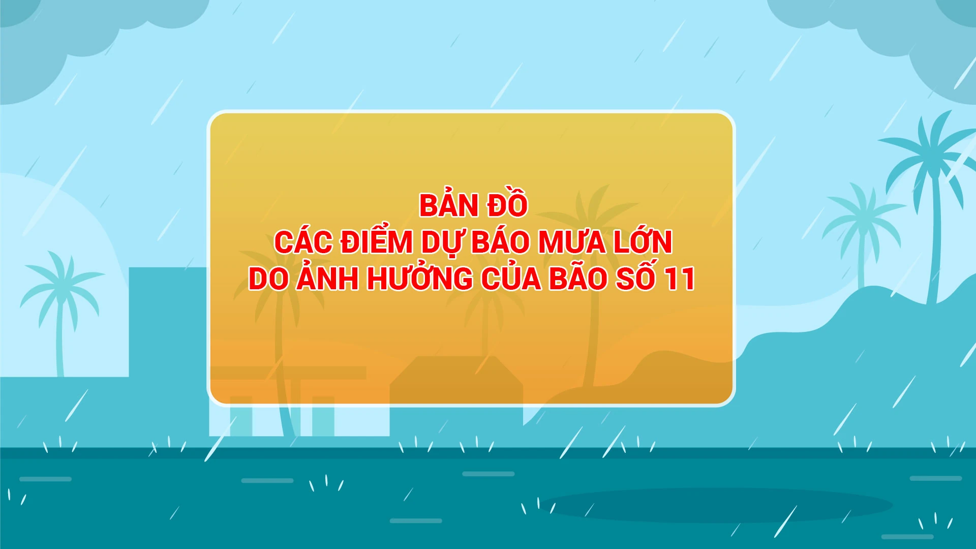 [Interactive] Các điểm dự báo mưa lớn do ảnh hưởng của bão số 11