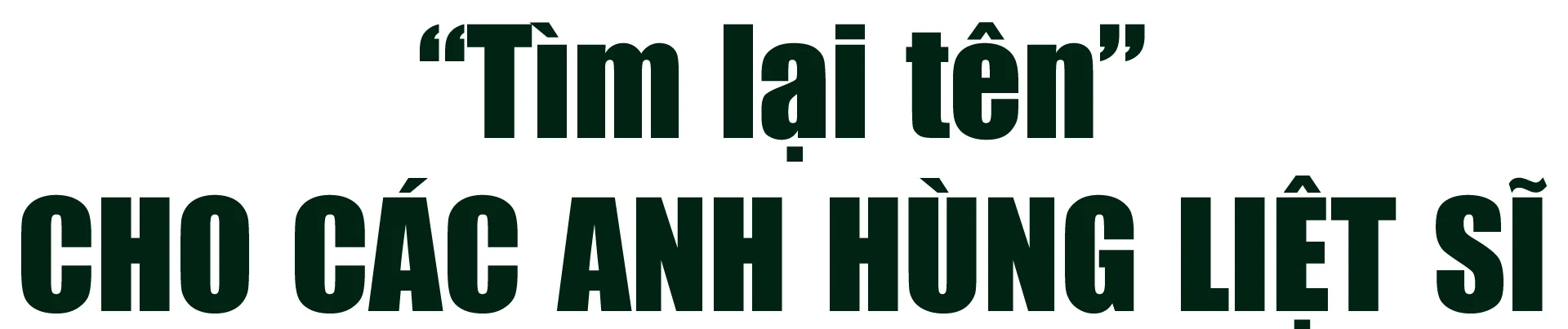 [E-Magazine] Xác minh danh tính liệt sĩ là mệnh lệnh từ trái tim!