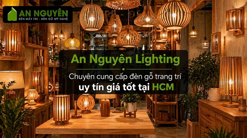 An Nguyên Lighting - Chuyên cung cấp đèn gỗ trang trí uy tín giá tốt tại TP HCM