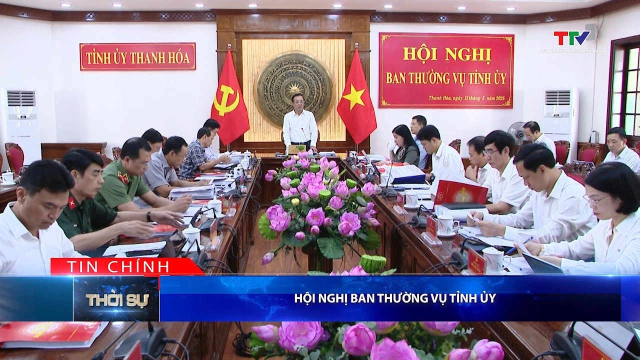 Bản tin Thời sự tối 13/5/2026: Hội nghị Ban Thường vụ Tỉnh ủy