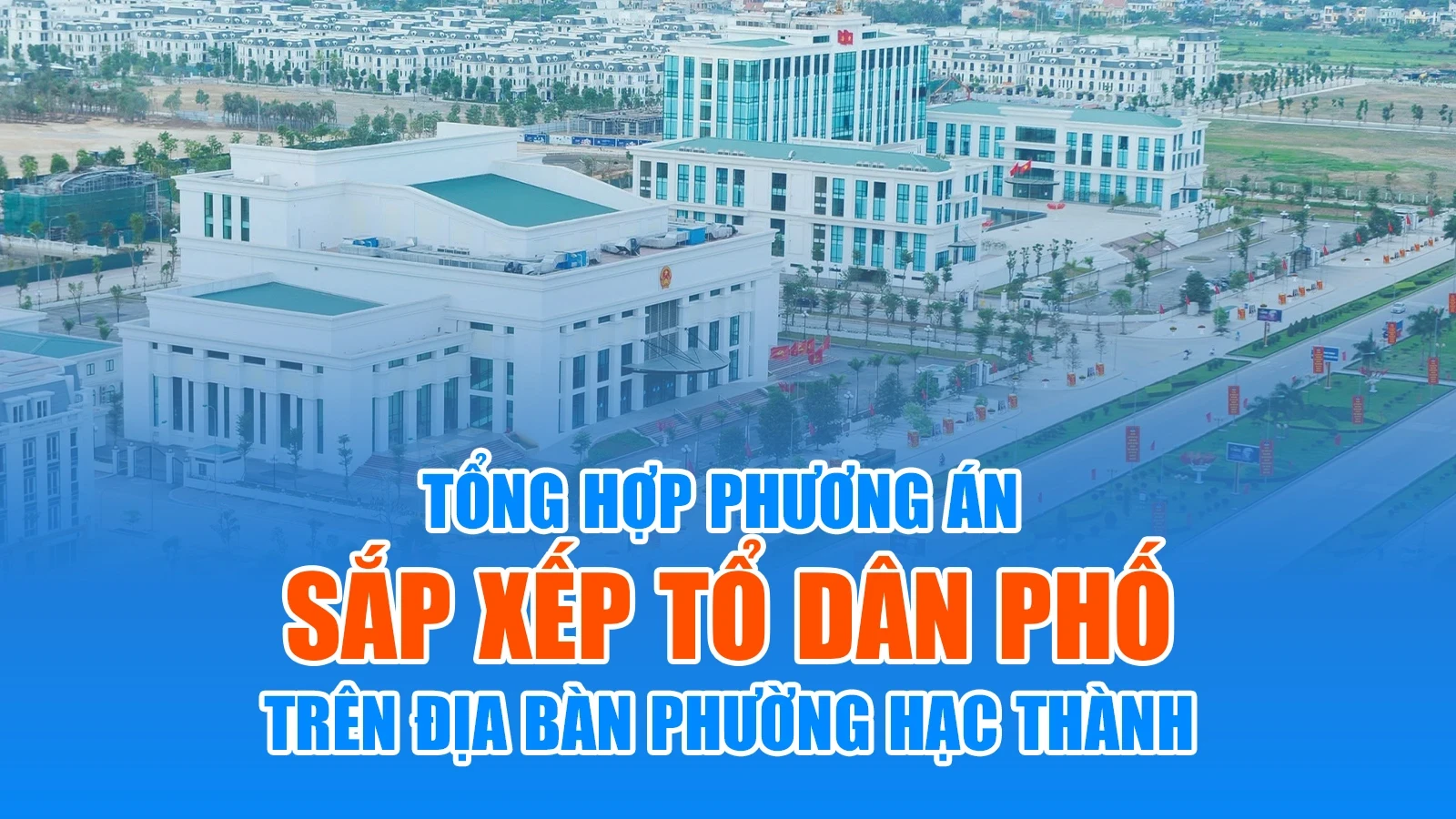 [Infographics] Tổng hợp phương án sắp xếp tổ dân phố trên địa bàn phường Hạc Thành