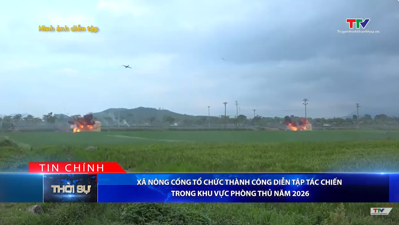 Bản tin Thời sự tối 3/7/2026: Xã Nông Cống tổ chức thành công Diễn tập tác chiến trong khu vực phòng thủ năm 2026