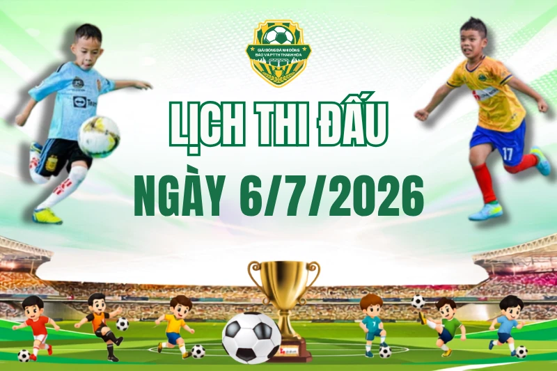 Lịch thi đấu ngày 6/7 Giải Bóng đá Nhi đồng Cúp Báo và Phát thanh, Truyền hình Thanh Hóa lần thứ V - năm 2026