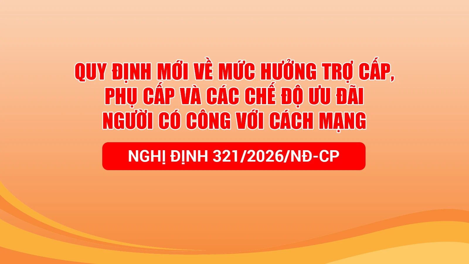 Quy định mới về mức hưởng trợ cấp, phụ cấp và các chế độ ưu đãi người có công với cách mạng