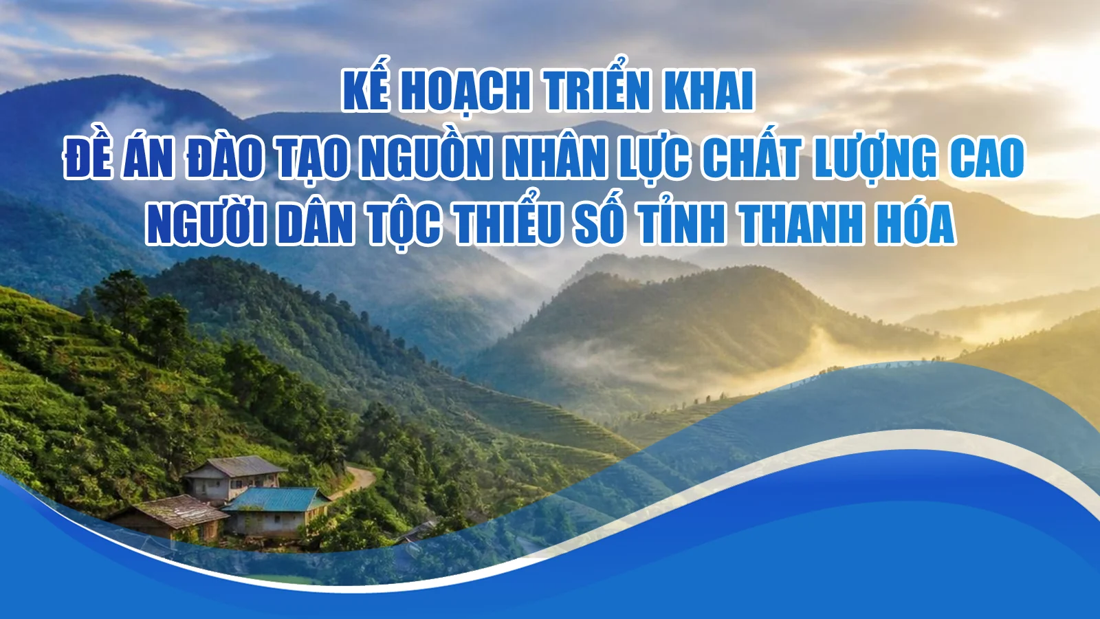 Kế hoạch triển khai Đề án đào tạo nguồn nhân lực chất lượng cao người dân tộc thiểu số tỉnh Thanh Hóa