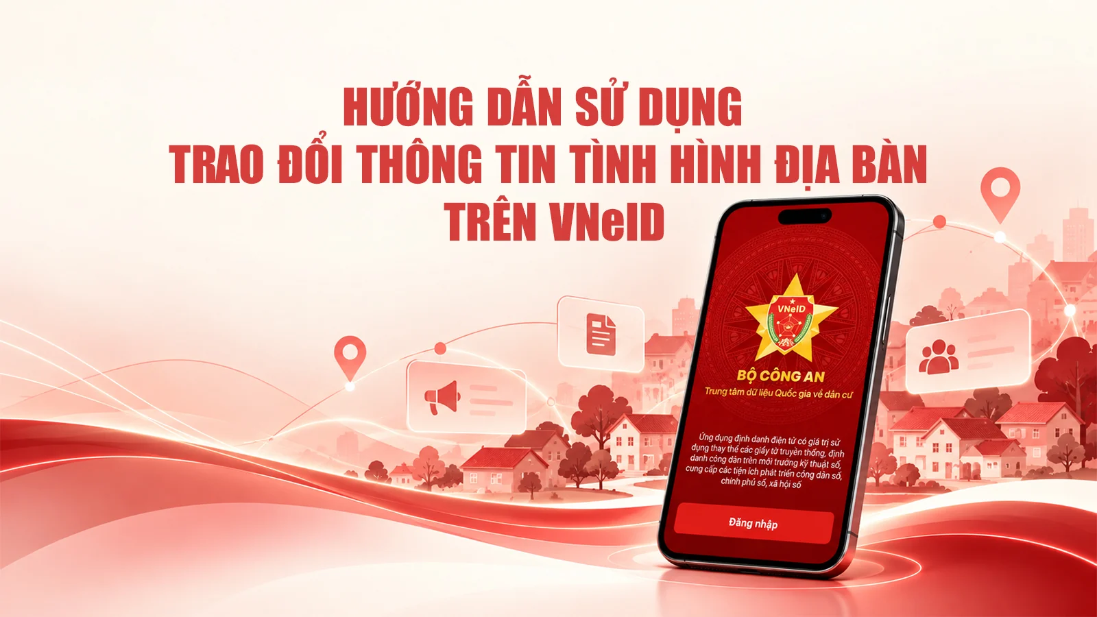 Hướng dẫn sử dụng trao đổi thông tin tình hình địa bàn trên VNeID