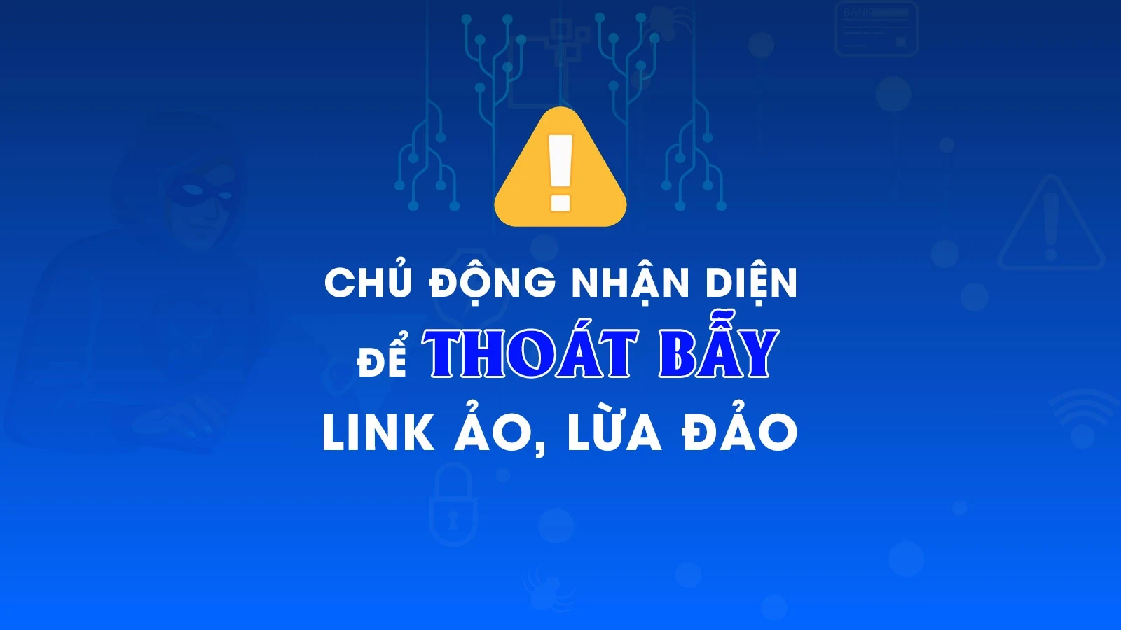 Chủ động nhận diện để thoát bẫy link ảo, lừa đảo