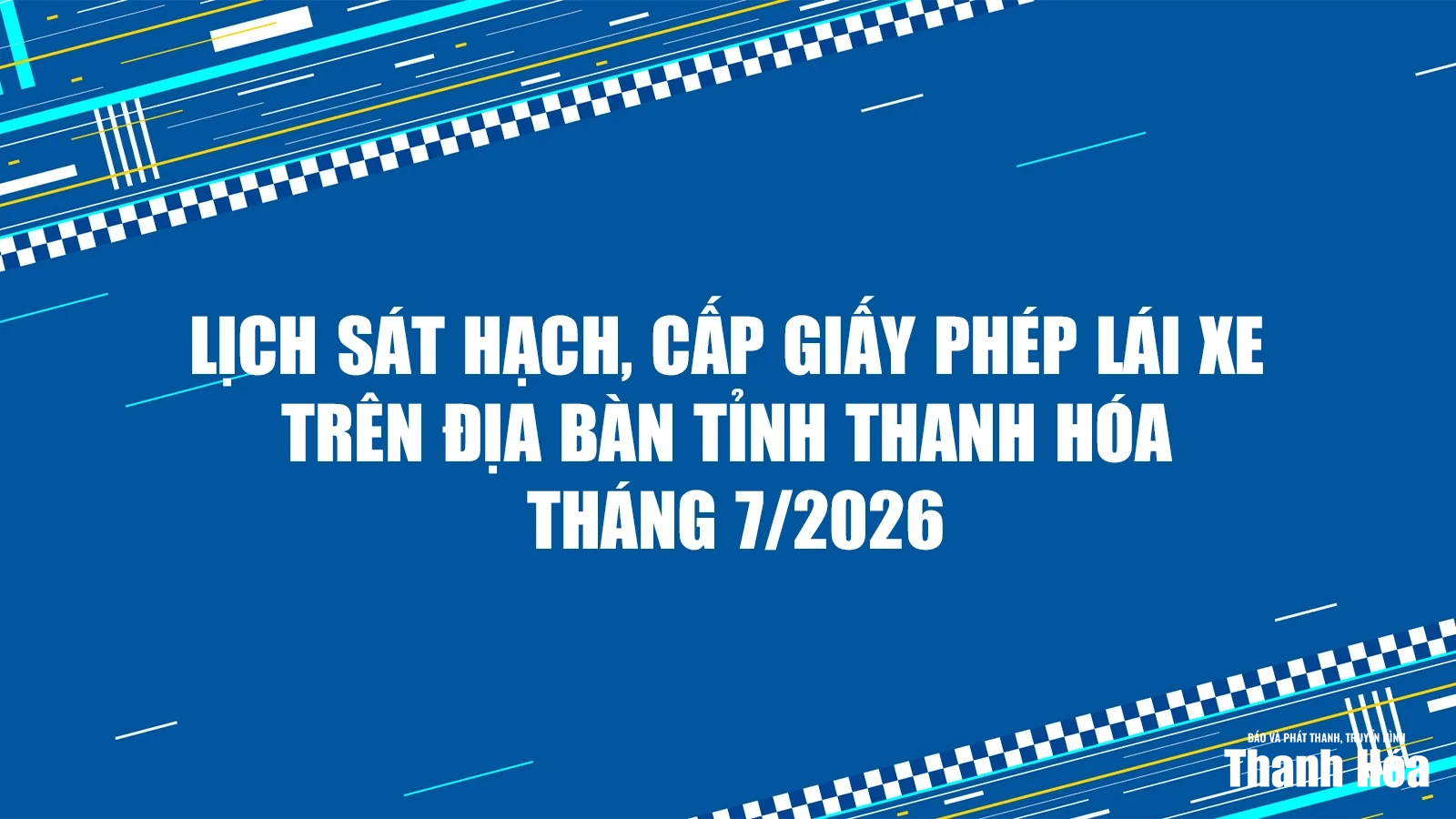 Lịch sát hạch, cấp Giấy phép lái xe trên địa bàn tỉnh Thanh Hóa tháng 7/2026