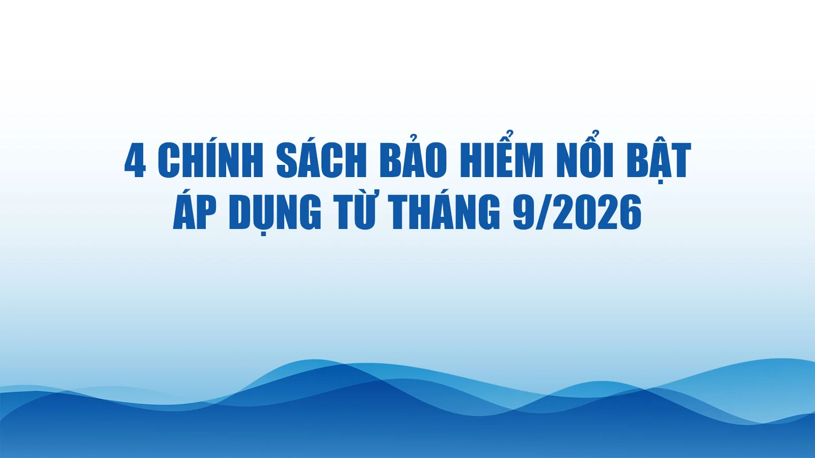 4 chính sách bảo hiểm nổi bật áp dụng từ tháng 9/2026